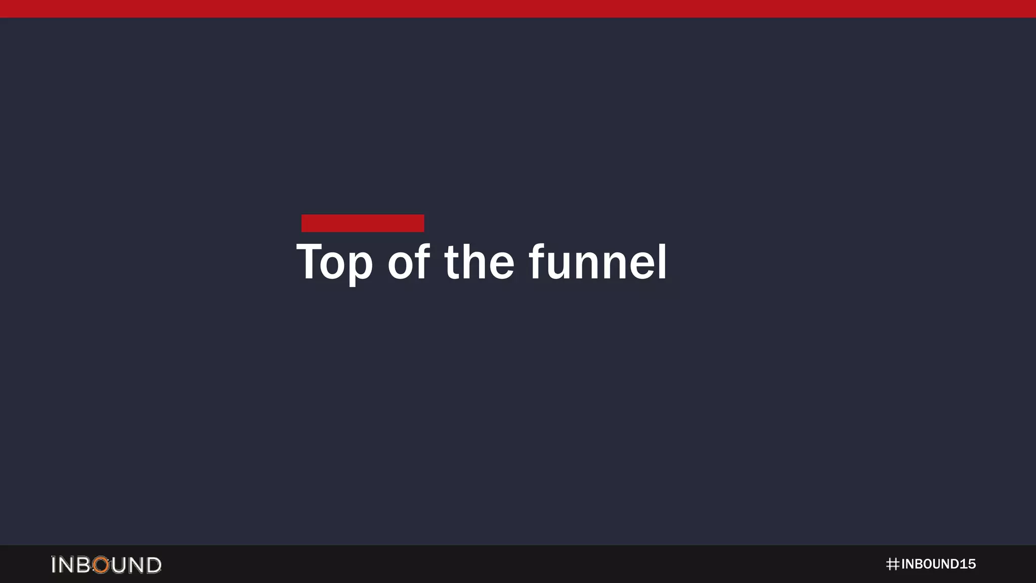 INBOUND15
Top of the funnel
 