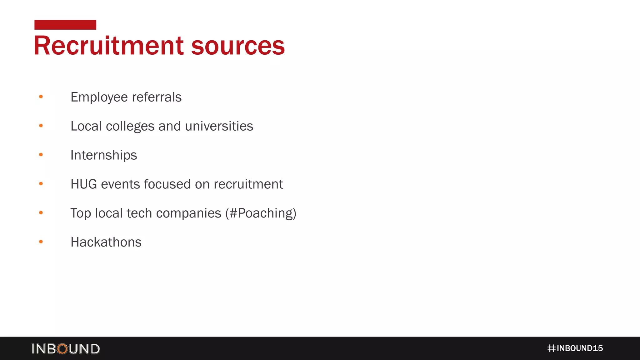 INBOUND15
• Employee referrals
• Local colleges and universities
• Internships
• HUG events focused on recruitment
• Top local tech companies (#Poaching)
• Hackathons
Recruitment sources
 