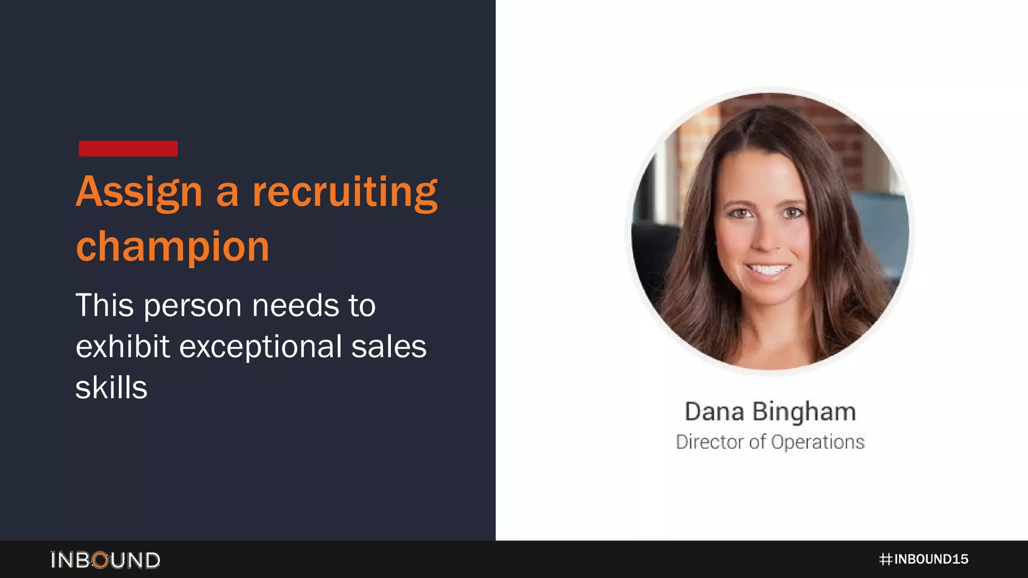 INBOUND15
Assign a recruiting
champion
This person needs to
exhibit exceptional sales
skills
 