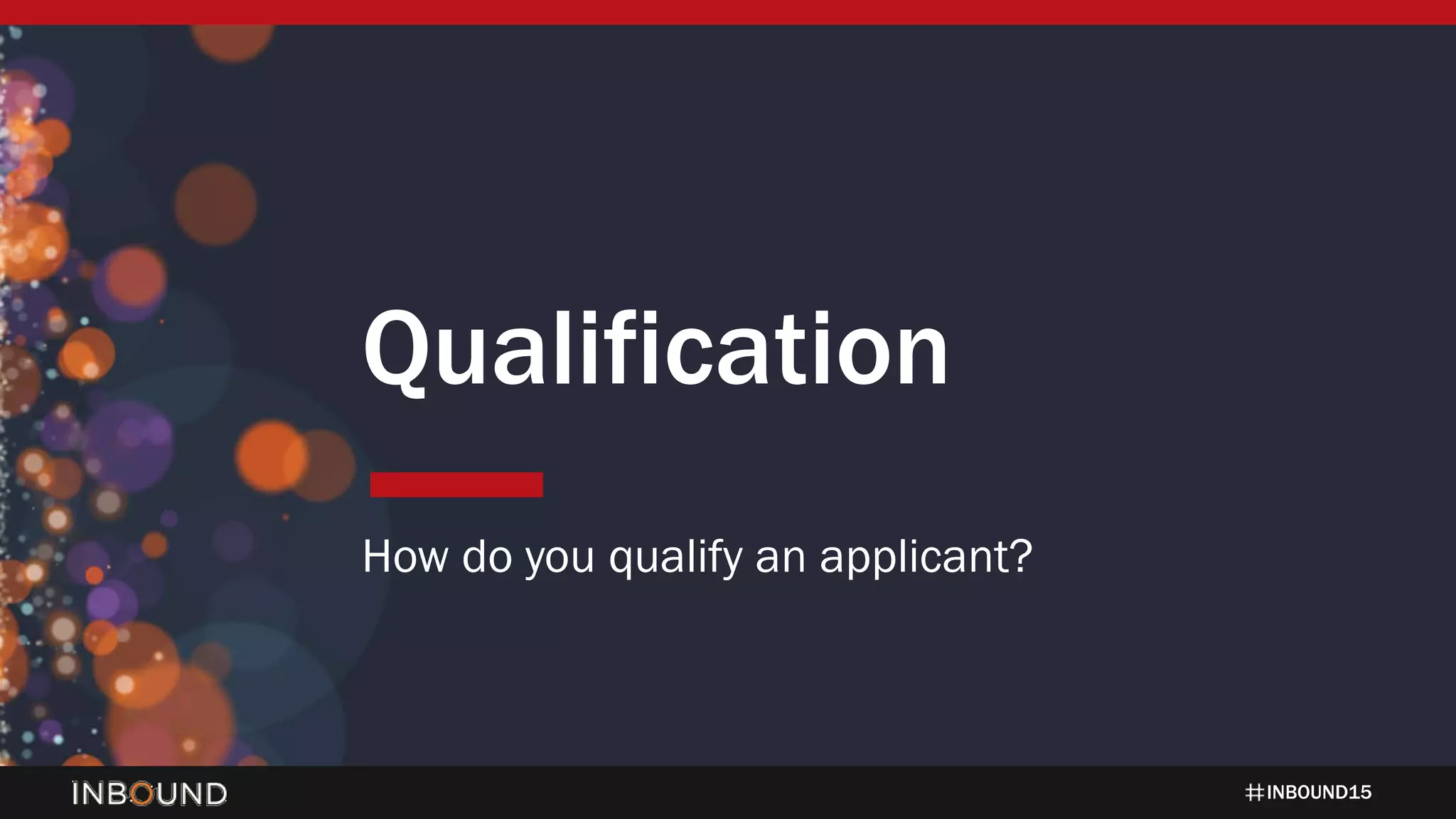 INBOUND15
Qualification
How do you qualify an applicant?
 