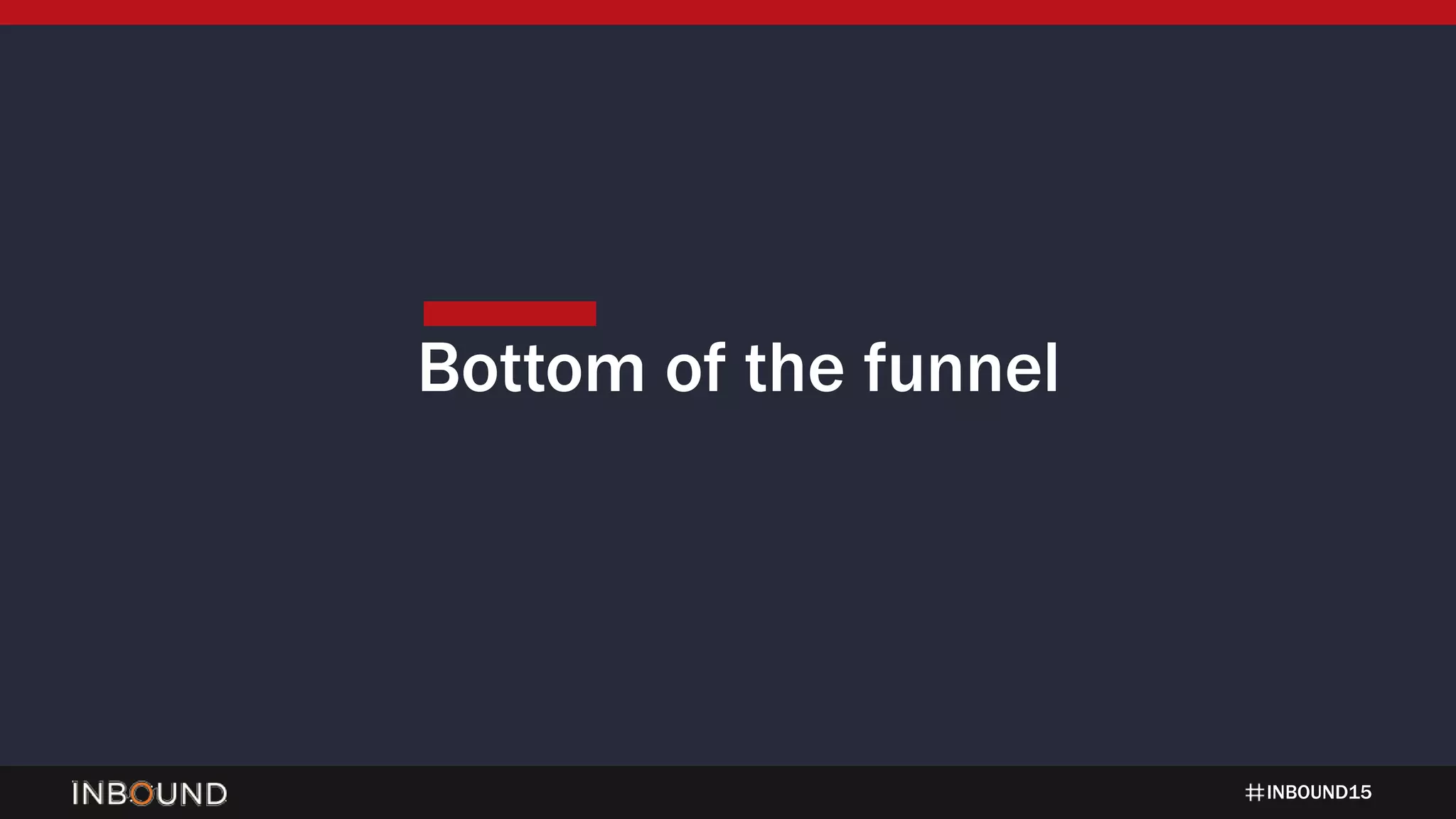 INBOUND15
Bottom of the funnel
 