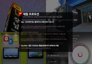 04
체험 프로모션
본인의취향에맞는 음악을 분석하여큐레이션해주는체험마케팅진행
KeyPoint ­짧은시간/단순체험을통해뮤직큐레이션어필
간단한체험을통해 인지도제고및큐레이션경험유도
사용자가부스안에서4초정도의
짧은간주만나오는 5곡의음악을 듣고O,X형식으로자신이좋아하는노래를선택
참여자의취향을분석하여 큐레이션된음악 플레이리스트와함께응원메시지전송/
*MILK앱에서큐레이션된플레이리스트감상가능
Idea­당신에게맞는플레이리스트를찾아드립니다
유동인구가많은강남역,광화문등에부스를설치하여‘뮤직큐레이션’캠페인진행
(부스內헤드폰,및심박수등을체크할수있는장비설치)
 