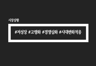 시장상황
#저성장 #고령화 #경쟁심화 #시대변화적응
 