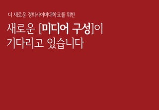 새로운 [미디어 구성]이
기다리고 있습니다
더 새로운 경희사이버대학교를 위한
 