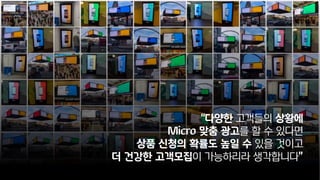 “다양한 고객들의 상황에
Micro 맞춤 광고를 할 수 있다면
상품 신청의 확률도 높일 수 있을 것이고
더 건강한 고객모집이 가능하리라 생각합니다”
 