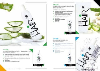 44,00 EUR/1 l
8,80 EUR
HAIR CARE COLLECTION
„„ de ação calmante no couro cabeludo, devolvendo-lhe o seu
equilíbrio natural
„„ o piritionato de zinco tem efeito anti-fúngico, eliminando os
sinais de caspa
„„ minerais do Mar Morto dão aos cabelos elasticidade, suavidade
e brilho
„„ de uso frequente
„„ deixa nos cabelos um aroma
agradável a fruta
FM w06
CHAMPÔ ANTI-CASPA | 200ml
Anti-dandruff shampoo
FM w10
CHAMPÔ PARA CABELOS FINOS E SEM VOLUME | 200 ml
Fine and flat hair shampoo
„„ contém extrato de algas e aloé que hidratam e dão uma suavidade irrepetível
„„ ingredientes especialmente selecionados dão corpo aos cabelos e aumentam
visivelmente o seu volume
„„ fácil de pentear os cabelos molhados, reduz a eletricidade estática e hidrata com
perfeição
„„ para uso diário
„„ deixa nos cabelos um agradável aroma a flores
48,66 EUR/1 l
7,30 EUR
45,00 EUR/1 l
9,00 EUR
FM w12
CONDICIONADOR PARA CABELOS FINOS
E SEM VOLUME | 150 ml
Fine and flat hair conditioner
„„ os extratos de algas e aloé tornam os cabelos brilhantes e
perfeitamente hidratados
„„ ingredientes especialmente selecionados dão corpo aos
cabelos e aumentam visivelmente o seu volume
„„ facilita o desembaraçar e pentear do cabelo, evitando a
eletricidade estática e sem sobrecarregar
„„ para enxaguar
„„ deixa nos cabelos um agradável
aroma a flores
„„ fórmula leve
74 75
Os produtos FM são produtos originais do FM GROUP World.
 