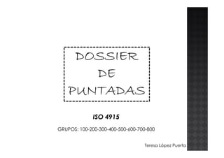 DOSSIER
DEDE
PUNTADAS
ISO 4915
GRUPOS: 100-200-300-400-500-600-700-800
Teresa López Puerta
 