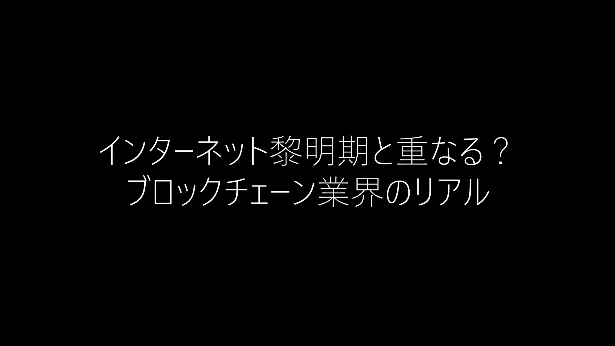 インターネット黎明期と重なる？
ブロックチェーン業界のリアル
 