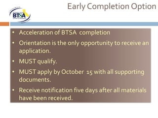 Early Completion Option

• Acceleration of BTSA completion
• Orientation is the only opportunity to receive an
  application.
• MUST qualify.
• MUST apply by October 15 with all supporting
  documents.
• Receive notification five days after all materials
  have been received.
 
