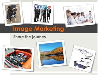 Image Marketing
Share the journey.

 