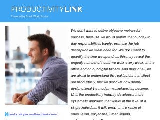 Powered by Small World Social
We don’t want to define objective metrics for
success, because we would realize that our day...