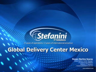 Ronan Martins Soares Global Delivery Center Manager IT Outsourcing Offshore Stefanini IT Solutions [email_address] Global Delivery Center Mexico 