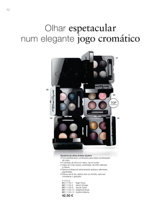 05
03 02
04
01
52
4 x 0,5 g
01 | 11150-1 night Rock
02 | 11150-3 Velvet Vintage
03 | 11150-8 Secret Dawn
04 | 11150-10 Delighted Nude
05 | 11150-12 Sublime Marine
42.50 €
Olhar espetacular
num elegante jogo cromático
Sombras de olhos Artistic Quattro
• Tons perfeitamente combinados para várias combinações
de cores
• 4 sombras de olhos em relevo, de pó cozido
• Jogos de cores suaves, acetinadas, de brilho delicado
a intenso
• Textura profissional extremamente sedosa e altamente
pigmentada
• Textura wet & dry: aplicar seco ou húmido, para isso
humedecer o aplicador
TOPDE VENDAS!
 