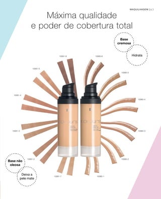 10061-5
10061-4
10061-3
10061-6 10060-6
10060-5
10060-4
10060-3
10060-2
10060-1
10061-2
10061-7
63
Máxima qualidade
e poder de cobertura total
Base
cremosa
Hidrata
Base não
oleosa
Deixa a
pele mate
MAQUILHAGEM |
 