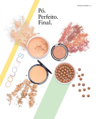 02
01
04
03
65
Pó.
Perfeito.
Final.
MAQUILHAGEM |
 