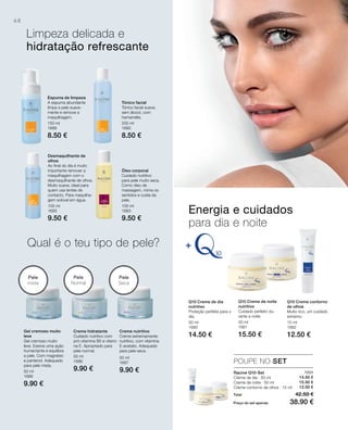 68
150 ml
1689
8.50 €
100 ml
1693
9.50 €
200 ml
1690
8.50 €
100 ml
1683
9.50 €
50 ml
1688
9.90 €
50 ml
1686
9.90 €
50 ml
1687
9.90 €
50 ml
1680
14.50 €
50 ml
1681
15.50 €
15 ml
1682
12.50 €
1684
14.50 €
15.50 €
12.50 €
Total 42.50 €
Preço do set apenas 38.90 €
POUPE NO SET
Limpeza delicada e
hidratação refrescante
Qual é o teu tipo de pele?
Racine Q10-Set
Creme de dia · 50 ml
Creme de noite · 50 ml
Creme contorno de olhos · 15 ml
Energia e cuidados
para dia e noite
Pele
Seca
Pele
Normal
Pele
mista
Espuma de limpeza
A espuma abundante
limpa a pele suave-
mente e remove a
maquilhagem.
Desmaquilhante de
olhos
Ao ﬁnal do dia é muito
importante remover a
maquilhagem com o
desmaquilhante de olhos.
Muito suave, ideal para
quem usa lentes de
contacto. Para maquilha-
gem solúvel em água.
Tónico facial
Tónico facial suave,
sem álcool, com
hamamélis.
Óleo corporal
Cuidado nutritivo
para pele muito seca.
Como óleo de
massagem, mima os
sentidos e cuida da
pele.
Gel cremoso muito
leve
Gel cremoso muito
leve. Exerce uma ação
humectante e equilibra
a pele. Com magnésio
e pantenol. Adequado
para pele mista.
Creme hidratante
Cuidado nutritivo com
pró-vitamina B5 e vitami-
na E. Apropriado para
pele normal.
Creme nutritivo
Creme extremamente
nutritivo, com vitamina
E-acetato. Adequado
para pele seca.
Q10 Creme de dia
nutritivo
Proteção perfeita para o
dia.
Q10 Creme de noite
nutritivo
Cuidado perfeito du-
rante a noite.
Q10 Creme contorno
de olhos
Muito rico, um cuidado
extremo.
 