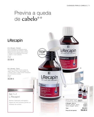 01
02
79CUIDADOS PARA O CABELO |
200 ml
27000
22.50 €
200 ml
27001
45.90 €
22.50 €
45.90 €
27002
Total 68.40 €
Preço do set apenas 59.90 €
TOP
DE VENDAS!
POUPE NO SET
CONSELHO:
Set 1+1
L-Recapin!
Apenas a aplicação prolongada e
regular dos dois produtos permite um
resultado de sucesso.
Previna a queda
de cabelo**
L-Recapin - Set 1+1
Champô L-Recapin · 200 ml
Tónico L-Recapin · 200 ml
01 | L-Recapin - Champô
Esta combinação de substâncias ativas
limpa suavemente sem daniﬁcar o cabelo.
Aplicado de forma regular antes do tónico
L-Recapin é uma preparação ótima para
o cabelo e o couro cabeludo.
02 | L-Recapin - Tónico
**O tónico L-Recapin®
previne a perda de
cabelo. Aplicar o tónico, após lavagem com
o champô, sobre o cabelo húmido massajando
com movimentos circulares.
 