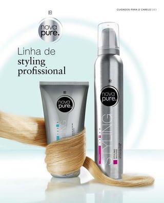 83CUIDADOS PARA O CABELO |
Linha de
styling
profissional
 