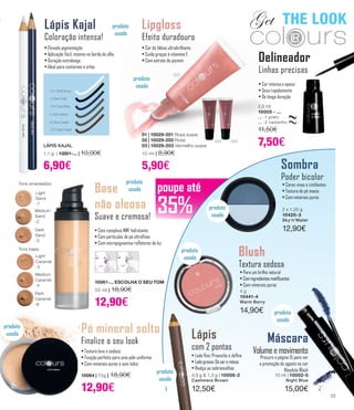 poupe até
35%
01 | 10029-201 Rosa suave
02 | 10029-202 Rosa
03 | 10029-203 Vermelho suave
10 ml | 8,90€
5,90€
-201
Get THE LOOKLápis Kajal
Coloração intensa!
LÁPIS KAJAL
1,1 g | 10001-... | 10,00€
6,90€
-104 Cold Blue
-101 Soft Snow
-2 Dark Coal
-107 Dark Hazel
-5 Soft Ashes
-6 Olive Green
• Elevada pigmentação
• Aplicação fácil, mesmo na borda do olho
• Duração extralonga
• Ideal para contornos e orlas
Lipgloss
Efeito duradouro
• Cor de lábios ultrabrilhante
• Cuida graças à vitamina E
• Com extrato de jasmim
Tons bejes
Tons amarelados
Light
Sand
-7
Dark
Sand
-5
Light
Caramel
-3
Medium
Caramel
-4
Dark
Caramel
-6
Medium
Sand
-2
10061-... ESCOLHA O SEU TOM
30 ml | 18,90€
12,90€
-203-202
2,5 ml
10005 - ...
... -1 preto
... -2 castanho
11,50€
7,50€
Delineador
Linhas precisas
• Cor intensa e opaca
• Seca rapidamente
• De longa duração
Base
não oleosa
Suave e cremosa!
• Com complexo NMF hidratante
• Com partículas de pó ultrafinas
• Com micropigmentos refletores de luz
Pó mineral solto
Finalize o seu look
10064 | 15g | 18,90€
12,90€
• Textura leve e sedosa
• Fixação perfeita para uma pele uniforme
• Com minerais puros e sem talco
2 x 1,25 g
10420-3
Sky‘n‘Water
12,90€
Sombra
Poder bicolor
• Cores vivas e cintilantes
• Textura de pó macio
• Com minerais puros
4 g
10441-4
Warm Berry
14,90€
Blush
Textura sedosa
• Para um brilho natural
• Comingredientesmatificantes
• Com minerais puros
10 ml | 10002-5
Night Blue
15,00€
Máscara
Volumeemovimento
Procure a página 15 para ver
a promoção de agosto na cor
Absolute Black
4,9 g & 1,3 g | 10006-2
Cashmere Brown
12,50€
Lápis
com 2 pontas
• Lado fino: Preenche e define
• Ladogrosso:Dácoreretoca
• Realça as sobrancelhas
produto
usado
produto
usado
produto
usado
produto
usado
produto
usado
produto
usado
produto
usado
produto
usado
33
 