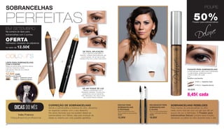 DICAS DO MÊS
Inês Franco
Maquilhadora profissional
CORREÇÃO DE SOBRANCELHAS
Sendo a sobrancelha a moldura do olho, devemos
ter especial cuidado com o seu desenho.
Há vários factores que nos podem deixar as
sobrancelhas com falhas, seja pelo avançar da
idade ou mesmo por uma questão genética.
SOBRANCELHAS
PERFEITAS
EM SETEMBRO
Na compra do lápis para
sobrancelhas com 2 pontas
OFERTA
Delineador clareador de pálpebras
no valor de 12.50€
EM SETEMBRO
Na compra do lápis para
sobrancelhas com 2 pontas
OFERTA
Delineador clareador de pálpebras
no valor de 12.50€
+LÁPIS PARA SOBRANCELHAS
COM 2 PONTAS
Realça as sobrancelhas, de forma natural
Lado fino: Preenche e define
Lado grosso: Para dar cor e retocar
4,9 g & 1,3 g
12,50€ cada
Escolha a sua favorita:
	 10006-1 - Cashmere Creme
	 10006-2 - Cashmere Brown
DE FÁCIL APLICAÇÃO
Com o lado fino pode definir o
desenho, e depois para preencher use
a ponta grossa. Vai ver que é super
simples e fica com o olhar mais jovem!
DÊ UM TOQUE DE LUZ
Realce a sobrancelha com o
delineador clareador. A ponta rosa
proporciona uma luz natural ao
look, ideal para o dia. Para a noite
use a ponta branca cintilante.
ou
POUPE
50%Fixador para sobrancelhas
POUPE
50%Fixador para sobrancelhas
SOBRANCELHAS REBELDES
Para manter as sobrancelhas no sítio,
nada como fixá-las com um gel que dê um
pouco de cor e definição. O Fixador para
sobrancelhas Deluxe cumpre essa função,
deixando os pêlos no sítio durante todo o dia
FIXADOR PARA SOBRANCELHAS
• Fluído para dar cor, estilo e fixar a sobrancelha
• Longa duração, acabamento natural
• Pinta os pêlos, não a pele
6 ml
Escolha a sua favorita:
	
	 11121-1 - Castanho Claro
	
	 11121-2 - Castanho Escuro
16,90€
8,45€ cada
ESCOVA PARA
SOBRANCELHAS
E PESTANAS
Separa as pestanas e dá a
forma perfeita às sobrancelhas
40067
12,90€
DELINEADOR PARA
SOBRANCELHAS
E OLHOS
Para o pó para sobrancelhas
e para o delineador de olhos
40065
19,90€
20 21
 