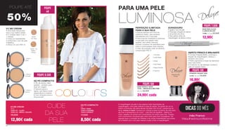 POUPE ATÉ
50%
10229 -
101 Claro
10229 -102
Médio /
Escuro
01| BB CREAM
• Uma base natural que
será a sua melhor aliada
• O cuidado diário 5 em 1:
1 Hidrata
2 Cobre as imperfeições
3 Uniformiza o tom de pele
4 Matifica
5 Filtros UV com FPS 15
POUPE 8.50€
02| PÓ COMPACTO
• Tez de aspeto mate
perfeito - também para
levar em viagem
• Textura suave e
ligeira, que deixa a pele
resplandecer e respirar
• Com minerais puros e
Phycocorail®
-10440-1
Sand
-10440-2
Caramel
-10440-3
Apricot
POUPE
4€
01| BB CREAM
30 ml
10229-101 - CLARO
10229-102 - MÉDIO / ESCURO
16,90€
12,90€ cada
02| PÓ COMPACTO
9 g
10440-1 SAND
10440-2 CARAMEL
10440-3 APRICOT
17,00€
8,50€ cada
CUIDE
DA SUA
PELE
01| BB CREAM
30 ml
10229-101 - CLARO
10229-102 - MÉDIO / ESCURO
16,90€
12,90€ cada
02| PÓ COMPACTO
9 g
10440-1 SAND
10440-2 CARAMEL
10440-3 APRICOT
17,00€
8,50€ cada
PARA UMA PELE
LUMINOSA
DICAS DO MÊS
Inês Franco
Maquilhadora profissional
A maquilhagem da pele é dos passos mais importantes da
maquilhagem. Uma pele radiosa é sinal de saúde. Se quiser ter um ar
fresco e luminoso não deve abusar da base nem do pó. Lembre-se do
lema, menos é mais! Comece por colocar a base na palma da mão para
ela ficar à temperatura do corpo - mais fácil de espalhar - depois no
rosto, espalhe um pincel com movimentos do centro para fora. Finalize
com movimentos circulares pelo rosto todo para ficar homogéneo. De
seguida faça a correção de olheiras e de outras imperfeições que possa
ter e finalize com o pó para matizar a pele e fixar a maquilhagem.
A maquilhagem da pele é dos passos mais importantes da
maquilhagem. Uma pele radiosa é sinal de saúde. Se quiser ter um ar
fresco e luminoso não deve abusar da base nem do pó. Lembre-se do
lema, menos é mais! Comece por colocar a base na palma da mão para
ela ficar à temperatura do corpo - mais fácil de espalhar - depois no
rosto, espalhe um pincel com movimentos do centro para fora. Finalize
com movimentos circulares pelo rosto todo para ficar homogéneo. De
seguida faça a correção de olheiras e de outras imperfeições que possa
ter e finalize com o pó para matizar a pele e fixar a maquilhagem.
Inês Franco
Maquilhadora profissional
-1 Porcelain
-3 Beige
-4 Dark Beige
-5 Beige Noisette
-6 Hazelnut
-2 Light Beige
BASE PERFECT WEAR
11116-... ESCOLHA O SEU TOM
30 ml | 34,90€
24,90€ cada
PERFEIÇÃO ILIMITADA
PARA A SUA PELE
• Textura sedosa com nível de
cobertura médio, que combina
otimamente com a sua pele
• Para uma tez impecável e luminosa
e uma pele com aspeto mais
perfeito, sem efeito máscara
• Eficaz complexo de peptídeos para
brilho e luminosidade mais intensos
• Fator de proteção solar de eficácia
comprovada FPS 37
POUPE 10€
ASPETO FRESCO E BRILHANTE
• Corrige irregularidades, prolonga a
fixação da maquilhagem, diminui o
tamanho dos poros
• Efeito pigmentos à base de diamante
para mais brilho
• A textura cor de pêssego confere à
pele um aspeto fresco
PRIMÁRIO RADIANT SKIN
11115 | 50 ml | 29,90€
16,90€
POUPE 13€
BASE PARA OLHOS
E LÁBIOS DELUXE
11108 | 2,2 g | 20,50€
12,90€
DURADOURO
• Iguala o tom da pele
• Prolonga a fixação do batom
e da sombra de olhos
• Para aplicar antes da
maquilhagem de lábios e olhos
POUPE 7.60€
CUIDE
DA SUA
PELE
CUIDE
DA SUA
PELE
24 25
 