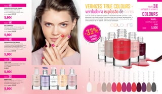 BILLIONNAILS
• Verniz de cuidado intensivo para as unhas
• Complexo de vitaminas E, C e F, proteínas
e cálcio fortalece e endurece as unhas
5,5 ml | 10405 | 9,90€
5,90€
TOP COAT
• Sela e prolonga a durabilidade do verniz de cor
• Protege a unha de lascar e quebrar
5,5 ml | 10403
8,90€
5,90€
ENDURECEDOR DE UNHAS
• Endurece e sela a unha natural
• Fortalece graças a uma película
protetora especial, que protege de lascar
5,5 ml | 10402 | 9,90€
5,90€
REPARADOR DE UNHAS
• Ideal para unhas frágeis e quebradiças
• Vitamina E e extrato de bambu para melhorar
a elasticidade e a resistência das unhas
• Componentes de queratina reparam a unha
e estimulam o seu crescimento saudável
5,5 ml | 10401 | 9,90€
5,90€
BASE COAT
• Alisa a superfície da unha e prepara a
unha adequadamente para o verniz de cor
• Proteção contra resíduos de cor
5,5 ml | 10404 | 8,90€
5,90€
10401 10403 10404 1040510402
POUPE 3€
POUPE 4€
POUPE 4€
POUPE 3€
POUPE 4€
POUPE 3€
EM TODOS OS VERNIZES
COLOURS
8,90€
CADA: 5,90€
10400-...
escolha a sua cor
10400-1MarshmallowWhite
10400-2FrostyVanilla
10400-3BallerinaRose
10400-4SandyBeige
10400-5ToffeeCream
10400-6LatteMacchiato
10400-7HappyCoral
10400-8PinkFlamenco
10400-9FoxyFuchsia
10400-10RedKiss
10400-11BlackCherry
10400-12LadyLilac
10400-13BrownTruffle
10400-14SmokyGrey
10400-10
Red Kiss
10400-3 Ballerina rose
10400-11
Black cherry
10400-4 Sandy beige
10400-1
Marshmallow
white
VERNIZES TRUE COLOURS -
verdadeira explosão de cores
Com um poder de cobertura perfeito, acabamento de brilho luminoso, cores
saturadas e de longa duração, de certeza que não irá passar despercebida. O
pincel de abanico profissional adapta-se perfeitamente à forma da unha, para
uma aplicação de cor precisa, com uma só passagem.
-33%-33%
EM CADA
VERNIZ
28 29
 