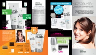 REGRESSO ÀS AULAS
SEM IMPUREZAS
CUIDADO INOVADOR
PARA PELE MALTRATADA
Graças à sua combinação especial de
princípios ativos, MICROSILVER PLUS
oferece um plano de cuidados para pele
necessitada e maltratada, dos pés à cabeça.
Microsilver envolve a pele numa película
protetora
Os compostos de zinco contribuem para a
regeneração natural da pele
O dexpantenol melhora o aspeto da pele e
dá-lhe uma maior elasticidade e suavidade
CORPO PÉS
POUPE
8.60
€
GEL DE DUCHE
Gel de lavagem suave
para a higiene diária
da pele necessitada e
maltratada. Acalma a pele
200 ml | 25023
23,50€
14,90€
POUPE
7.40
€
CREME
PARA OS PÉS
Reduz o mau odor. Para
pés suaves e cuidados.
Rápida absorção
100 ml | 25052
19,90€
12,50€
CREME DE
LAVAGEM
Limpeza delicada e em
profundidade. Reduz
as impurezas e não
resseca a pele. Usar
todos os dias, de
manhã e à noite
150 ml | 25000
19,90€
14,90€
Acabaram as férias e é tempo de regressar
à escola. Para voltar com uma pele perfeita
e livre de impurezas, basta usar os cremes
faciais MICROSILVER pela manhã e depois
à noite para reduzir e prevenir as
impurezas da pele de forma
significativa.Vais adorar! 
REGRESSO ÀS AULAS
SEM IMPUREZAS
CREME FACIAL
Reduz o teor de gordura e
melhora imenso o aspeto da
pele. Aplicar a seguir ao creme de
lavagem
150 ml | 25001
22,90€
16,90€
POUPE ATÉ
6€6€NOS PRODUTOS FACIAIS
MICROSILVER
CARA
LIMPEZA FACIAL:
O ácido salicílico
abre os poros e
elimina a gordura
CUIDADO FACIAL:
Defensil acalma a
pele e tem um efeito
anti-inflamatório
PROTEÇÃO 24 HORAS
MICROSIILVER +
Cuidados combinados
Quando falamos da linha MICROSILVER PLUS, falamos de
diversidade. As substâncias ativas presentes (Microsilver
BG™
, compostos de zinco, Dexpantenol e prata pura) são a
fórmula perfeita para cuidar da pele necessitada.
NA COMPRA DA
PASTA DE DENTES
COMBINAÇÃO
PERFEITA
CUIDADO DENTÁRIO PROFISSIONAL
GRÁTIS
GRÁTIS
1 CAIXA DE PASTILHAS
MICROSILVER PLUS
PASTA DE DENTES
MICROSILVER PLUS
Evita as cáries e a formação de placa bacteriana.
O mineral hidroxiapatite recupera o esmalte
dentário. Elimina o mau hálito
75 ml | 25090
9,50€ + OFERTA
DAS PASTILHAS DE HIGIENE DENTÁRIA
DESODORIZANTE ROLL-ON
Proteção de 24 horas contra o cheiro
da transpiração. Sem álcool nem sais
de alumínio. Impede o surgimento de
bactérias responsáveis pelo mau-odor
50 ml | 25022
14,90€
9,90€
POUPE 5€
DENTES
DEO
MICROSIILVER +
Cuidados combinados
Acabaram as férias e é tempo de regressar
à escola. Para voltar com uma pele perfeita
e livre de impurezas, basta usar os cremes
faciais MICROSILVER pela manhã e depois
à noite para reduzir e prevenir as
impurezas da pele de forma
significativa.Vais adorar! 
Acabaram as férias e é tempo de regressar
à escola. Para voltar com uma pele perfeita
e livre de impurezas, basta usar os cremes
faciais MICROSILVER pela manhã e depois
à noite para reduzir e prevenir as
impurezas da pele de forma
significativa.Vais adorar! 
Quando falamos da linha MICROSILVER PLUS, falamos de
diversidade. As substâncias ativas presentes (Microsilver
BG™
, compostos de zinco, Dexpantenol e prata pura) são a
fórmula perfeita para cuidar da pele necessitada.
42 43
 