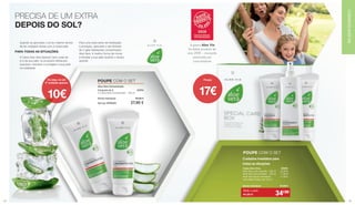 PARA TODAS AS SITUAÇÕES:
Para uma dose extra de hidratação
e proteção, aproveite o set limitado
de 2 géis hidratantes concentrados
Aloe Vera. A melhor forma de mimar
e hidratar a sua pele durante o tempo
quente!
Quando se aproveita o sol ao máximo temos
de ter cuidados extras com a nossa pele.
A Caixa Aloe Vera Special Care cuida de
si e da sua pele: os produtos refrescam,
suavizam, hidratam e protegem a sua pele
na totalidade.
PRECISA DE UM EXTRA
DEPOIS DO SOL?
Ou seja, no set
2ª unidade apenas
10€
POUPE COM O SET
Aloe Vera Concentrado
Conjunto de 2	 20764
2 x Aloe Vera Concentrado · 100 ml	
Soma individual	 35,80 €
Set por APENAS	 27,90 €
POUPE COM O SET
Caixa Aloe Vera	 20650
Aloé Vera com propólis · 100 ml	 22,50 €
Aloé Vera Concentrado · 100 ml 17,90 €	
Aloé Vera Spray hidratante 	 11,50 €	
num prático frasco de 150 ml		
	
Soma individual	 51,90 €
Cuidados imediatos para
todas as situações
A gama Aloe Via
foi eleita produto do
ano 2018 – inovação
premiada por
consumidores
Poupa
17€
POUPE COM O SET
Caixa Aloe Vera	 20650
Aloé Vera com propólis · 100 ml	 22,50 €
Aloé Vera Concentrado · 100 ml 17,90 €	
Aloé Vera Spray hidratante 	 11,50 €	
num prático frasco de 150 ml		
	
Soma individual	 51,90 €
Cuidados imediatos para
todas as situações
Todo o mês
44,90 € 34€90
CUIDADOSALOEVIACUIDADOSALOEVIA
2524
 
