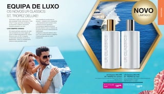 LR Classics DELUXE
ST. TROPEZ for women
LR Classics DELUXE
ST. TROPEZ for men
NOVOLIMITADO!
LUXO SEMPRE CONSIGO
Uma experiência luxuosa para os
sentidos - cintilante como champanhe
- que representa tanto homens como
mulheres de forma expressiva.
A encantadora fragrância feminina
feminina oferece o luxo e o fascínio de
um ponto de encontro internacional de
celebridades.
A fragrância masculina distinta cativa
com o seu carisma sedutor e elegante.
A dupla perfeita para um verão
inesquecível!
Você adora o estilo de vida luxuoso da
alta sociedade? Então venha para a “Côte
d‘Azur”! É aqui que todos os famosos
se encontram e bebem champanhe
enquanto passeiam num iate.
			
Os nossos perfumes sedutores de verão
vão acompanhá-lo/a numa viagem de
sonho à cidade requintada de St. Tropez.
Sinta-se como um VIP e mergulhe
na fascinante metrópole do jet set no
Mediterrâneo. Sinta-se completamente
imerso/a nesta atmosfera única!
EQUIPA DE LUXO
OS NOVOS LR CLASSICS:
ST. TROPEZ DELUXE!
Uma fragrância floral e frutada de hortelã, limão, jasmim
e pêssego. 50 ml
3295-128 Saint Tropez Woman
Uma composição marítima apimentada de bergamota,
gengibre e madeira de cedro.
3295-163 Saint Tropez Man
De 1 a 15 de julho
19,90€ 	14€90 De 16 a 31 de julho
19€90
PERFUMARIAPERFUMARIA
4342
 