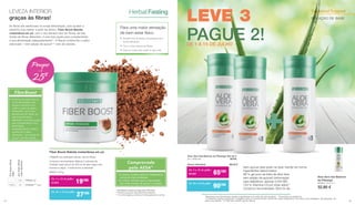 *Mantenha uma alimentação variada e equilibrada e um estilo de vida saudável. **Dose diária de referência.
1
A vitamina C ajuda a aumentar o colagénio para um funcionamento normal dos vasos sanguíneos, dos ossos, das cartilagens, das gengivas, da
pele e dos dentes. 2
O Aloé Vera contém açúcar natural.
Aloe Vera Gel Bebível de Pêssego Set de 3	
(3 x 1000 ml) 80783
Soma Individual	 98,70 €
De 1 a 15 de julho
90,90€ 	65€80
De 16 a 31 de julho
90€90
Aloe Vera Gel Bebível
de Pêssego
80750 | 1000 ml
32,90 €
LEVEZA INTERIOR
graças às fibras!
As fibras são essenciais na nossa alimentação, pois ajudam a
sentirmo-nos melhor a partir de dentro. Fiber Boost Bebida
instantânea em pó, com o seu elevado teor em fibras, de três
fontes de fibras diferentes, é uma boa opção para complementar
a sua alimentação adequadamente**. A Stevia confere-lhe o sabor
adocicado – sem adição de açúcar*** nem de calorias.
Fiber Boost Bebida instantânea em pó
• Bebida com adoçante natural, rica em fibras
Consumo recomendado: Misture 2 colheres de
medição rasas de pó em 200 ml de leite magro sem
lactose ou água - e está pronto a saborear!
80630 | 210 g
3,6
43
–
108%
pordosediária
valorabsoluto
Pordosediária
VNR
Fibras (g)
Crómio*** (μg)
FiberBoost
• As fibras são essenciais na 	
nossa alimentação, pois 	
ajudam a sentirmo-nos 	
melhor a partir de dentro. 	
Fiberboost3
, com o seu 	
elevado teor em fibras, de 	
três fontes de fibras 	 	
diferentes, é uma boa opção	
para complementar a sua 	
alimentação 	 	
adequadamente. A Stevia 	
confere-lhe o sabor 	 	
adocicado - sem adição de 	
açúcar* nem de calorias.
Comprovado
pela AESA*
• O crómio contribui para um metabolismo 	
normal de macronutrientes		
• O crómio contribui para a manutenção 	
dos níveis normais de açúcar no sangue
* Autoridade Europeia de Segurança Alimentar
** Contém açúcares naturalmente presentes
*** O crómio ajuda a manter um índice glicémico normal
Para uma maior sensação
de bem-estar físico
	Elevado teor de fibras, procedentes de 3
fontes diferentes
	Com o doce natural da Stevia
	 Para um maior bem-estar no dia-a-dia
• O crómio contribui para um metabolismo 	
normal de macronutrientes		
• O crómio contribui para a manutenção 	
dos níveis normais de açúcar no sangue
HerbalFasting
De 1 a 15 de julho
27,90€ 	19€90
De 16 a 31 de julho
27€90
Poupe
+ de
25%
LEVE 3
PAGUE 2!DE 1 A 15 DE JULHO
Sem açúcar para quem se quer manter em forma.
Ingredientes selecionados:
98 % gel puro da folha de Aloe Vera
sem adição de açúcar2 (informação
para diabéticos: apenas 0,054 BE)
100 % Vitamina C3 por dose diária**
Consumo recomendado 30ml 3x dia
SeasonalSupport
SOLUÇÃO DE BASE
1514
 