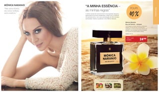 Todo o mês
41,90 € 	 24€90
Mónica Naranjo
Eau de Parfum - Unisexo
Uma fragrância unisexo sedutora, poderosa e
elegante. Na nota de topo, encontra-se a
inspiração e a frescura dos frutos cítricos e do
gengibre, onde se destaca de forma imediata
um conjunto de notas frutadas e florais.
30350 | 50 ml
“A MINHA ESSÊNCIA –
as minhas regras”
O último acorde da nota de fundo é uma explosão sensual e
apaixonada de aromas amadeirados, âmbar seco e almíscar.
Um perfume único, com uma concentração de 25% de óleos
perfumados. Intenso e poderoso como Mónica Naranjo.
CITRINOS GENGIBRE ALMÍSCAR
•FRESCO•FLORAL•INSPIRADOR
POUPE
40 %
“Não somos homens,
não somos mulheres,
somos essência.”
MÓNICA NARANJO
PERFUMARIA
3332
 