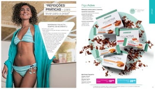 * A substituição de uma refeição diária, no âmbito de uma alimentação hipocalórica, por um substituto de refeição deste
tipo contribui para manter o peso depois de ter emagrecido.
Barrinhas Figuactiv
Nougat crocante
80271 | 6 x 60 g
Morango-Iogurte
80284 | 6 x 60 g
Caramelo crocante
80272 | 6 x 60 g
De 1 a 15 de agosto
28,90€ 	 19€90 De 16 a 31 de agosto
28€90
cada cada
		 BARRINHAS FIGUACTIV -
		 SEMPRE EM MOVIMENTO
Está pronta para o verão?
Prestou atenção ao seu peso até agora e gostaria de usar
o seu biquíni?
Gosta de manter a sua silhueta? Com as deliciosas
barritas LR LIFETAKT Figu Active, ainda pode
pecar de tempos a tempos e ainda aproveitar
o máximo de sol e calor com o seu biquíni!
Basta substituir uma refeição por dia por
uma barrita Figu Active* para manter
seu peso equilibrado - também
ótimo para levar consigo! Barritas
Figu Active são refeições de
baixas calorias que são
deliciosas e fornecem
uma combinação
equilibrada
de nutrientes.
“REFEIÇÕES
PRÁTICAS – para
levar para a praia!”
FiguActive
225
kcal
** **Valores Nutricionais
de Referência (VNR)
por barrita
Refeição prática para o caminho
Ingredientes selecionados:
Combinação equilibrada de nutrientes
Âmbitos de aplicação:
– Substituir duas refeições
ajuda a perder peso
– Substituir uma refeição
ajuda a manter o peso
Consumo recomendado:
– Substitua uma
refeição normal
por uma barrinha
LIFETAKT
4544
 