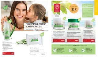 Textura leve e de rápida absorção para o rosto
• Bioextrato de azeitona
• Hidrata em profundidade com 			
	 um toque de frescura extra
• Revitaliza a tez e protege a pele 			
	 dos radicais livres
• A pele fica com um aspeto fresco 		
e resplandecente
20679 | 50 ml
Aloe Vera 		
Gel cremoso Refrescante
Toalhitas de limpeza suaves para rosto e mãos,
práticas para levar em viagem
• Bioextrato de rosa selvagem
• Limpam a pele de forma suave e em profundidade
• Removem a maquilhagem sem ressequir a pele
20672 | 25 unidades 5,90 €
Aloe Vera Toalhitas 	
de Limpeza Protetoras
Limpeza suave para uma Pele Fresca durante o verão
O Leite de Limpeza
Aloe Vera* remove
suavemente a
sujidade e os resíduos
de maquilhagem.
O Tónico
de Limpeza
Aloe Vera*
refresca a sua
pele sem secá-la.
Toalhitas de
Limpeza Aloe Vera.
Práticas quando não
tem água ao pé de
si. Ideal para viajar.
Aloe Vera Creme de dia Multiativo
Uma textura leve e delicada para o dia
•	Com bioextrato de azeitona
	 e óleo de grainhas de uva
•	Hidrata em profundidade e preserva
	 o equilíbrio de hidratação natural
•	Protege a pele das influências
	 externas do meio ambiente
20674 | 50 ml
Aloe Vera Creme de Noite Regenerador
Creme facial nutritivo e ligeiramente
perfumado para a noite
•	Bioextrato de azeitona e azeite
•	Nutre e regenera a pele
•	 Melhora a função natural da pele durante a noite
20675 | 50 ml
Aloe Vera Creme Contorno 		
de Olhos Suavizante
Cuidado intensivo para a zona
sensível do contorno dos olhos
•	Com bioextrato de azeitona e Haloxyl
•	Hidrata
•	Reduz as olheiras e refirma a pele		
•	O contorno dos olhos fica mais
	 firme e com um aspeto fresco
20677 | 15 ml
Aloe Vera
50%Aloe Vera
50%Aloe Vera
50%
• Aplicar por baixo dos olhos 		
suavemente, com umas pancadinhas, 	
de manhã e à noite
• Utilize preventivamente e no caso da 		
pele seca, 2 x ao dia após a limpeza 		
e os cuidados
• Se aplicar uma camada bastante 		
espessa, pode deixar o creme atuar 	 	
durante 20 minutos como máscara 		
para os olhos
Creme Contorno
de Olhos:
• Aplicar por baixo dos olhos 		
suavemente, com umas pancadinhas, 	
de manhã e à noite
• Utilize preventivamente e no caso da 		
pele seca, 2 x ao dia após a limpeza 		
e os cuidados
• Se aplicar uma camada bastante 		
espessa, pode deixar o creme atuar 	 	
durante 20 minutos como máscara 		
para os olhos
Creme Contorno
de Olhos:
“HIDRATAR E NUTRIR
A MINHA PELE –
sem complicações”
POUPE ATÉ
30 %
A gama Aloe Via
foi eleita produto do
ano 2018 – inovação
premiada por
consumidores
* Pode encontrar o Leite e o Tónico de limpeza Aloe Vera na página 3.
Todo o mês
23,90 € 19€90
Todo o mês
24,90 € 17€50 Todo o mês
24,90 € 19€90 Todo o mês
23,50 € 19€90
ESSENCIAISDEVERÃO
Aloe Vera
50%
Aloe Vera
30%
54
 