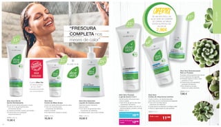 Gel de duche refrescante para
corpo e cabelo
• Com 35 % de gel de Aloe Vera 		
e bioextrato de bambu
• Limpeza e cuidado tudo em um,
de forma rápida, simples e eficaz
20633 | 250 ml
Aloe Vera Champô 	
e gel de duche 2 em 1
Creme nutritivo, de rápida absorção,
para mãos secas e extremamente fatigadas
• Com 40 % de Aloe Vera e 		
bioextrato de calêndula
• Cuida de forma intensiva e protege a pele
• Apoia a regeneração da pele gretada
20613 | 75 ml
Aloe Vera 			
Creme de mãos Extra nutritivo
OFERTADE UM DEO ROLL-ON
ALOE VERA NA COMPRA
DO CREME DE MÃOS
EXTRA NUTRITIVO NO
VALOR DE
7,90€
Proteção antitranspirante sem álcool
• Com bioextrato de algodão
• Proteção segura contra o odor
corporal e o suor
• Proporciona uma agradável
sensação de frescura
• Boa tolerância da pele,
mesmo em peles sensíveis
20643 | 50 ml
7,90 €
Aloe Vera Desodorizante
Roll-on Protetor
“FRESCURA
COMPLETA nos
meses de calor”
Gel de duche refrescante para o corpo
• Com 35 % de gel de Aloe Vera
e bioextrato de kiwi
• Limpeza profunda e suave, que hidrata
• Proporciona uma sensação 		
natural de frescura
20630 | 250 ml
11,90 €
Aloe Vera Gel de
Duche Revitalizante
Creme de rápida absorção para as mãos
• Com 35 % de Aloe Vera 		
e bioextrato de calêndula
• Nutre e hidrata
• As mãos ficam suaves e macias
20610 | 75 ml
10,50 €
Aloe Vera 		
Creme de Mãos Suave
Sabonete líquido hidratante 		
para as mãos
• Com 38 % de gel de Aloe Vera
e bioextrato de calêndula
• Limpeza suave, que cuida e hidrata
20611 | 250 ml
10,50 €
Aloe Vera Sabonete 	
Líquido de limpeza suave
A gama Aloe Via
foi eleita produto
do ano 2018 –
inovação premiada
por consumidores
ALOEVIA
De 16 a 31 de agosto
15,90€ 12€90
De 1 a 15 de agosto
15€90
Todo o mês
11€90
Aloe Vera
35%
Aloe Vera
35%
Aloe Vera
38%
Aloe Vera
35%
Aloe Ve
ra
60
%
Aloe Vera
15%
1514
 