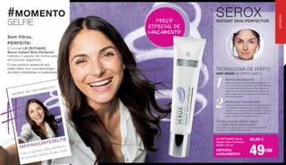 1
2
PERFEIÇÃO IMEDIATA
Rejuvenescimento visível da pele em segundos. A
fórmula aveludada e suave de Instant Skin Perfector
com pigmentos de cor subtis faz com que a pele
pareça ter sido transformada: poros, inchaços na
pele e rugas são minimizadas, áreas brilhantes da
pele são atenuadas.
PERFEIÇÃO SUSTENTÁVEL
Reparo sustentável da estrutura da pele dia após dia.
Os ingredientes ativos anti-idade de ação profunda
Gatuline®
In-Tense e Ultra Filling SpheresTM
reforçam
de forma sustentável a firmeza e a elasticidade da
pele: o seu rosto fica mais liso e firme.
TECNOLOGIA DE EFEITO ÚNICO
– 2 VEZES MAIS CONVICENTE:
Pele perfeita em segundos com um tratamento anti-idade
sustentável. Cuidado diário para o rosto.
TECNOLOGIA DE EFEITO
ANTI-IDADE DE EFEITO DUPLO
INSTANT SKIN PERFECTOR
SEROX
Sem filtros,
PERFEITA!
O incrível LR ZEITGARD
Serox Instant Skin Perfector
melhora o aspeto da minha pele
em poucos segundos.
O meu produto essencial anti-
idade diário com uma tecnologia
de efeito instantâneo e sustentável.
#MOMENTO
SELFIE
49€90
LR ZEITGARD Serox
Instant Skin Perfector
28250 | 30 ml
#MYFAVOURITESELFIE
#
Com o instant skin perfector,
as minhas selfies ficam TOP!
ADERE AO MOVIMENTO!
ADERE AO MOVIMENTO!
ADERE AO MOVIMENTO!
56,90 €
ESPECIAL
LANÇAMENTO!
PREÇO
ESPECIAL DE
LANÇAMENTO
PREÇO
ESPECIAL DE
LANÇAMENTO
NOVIDADE
32
 