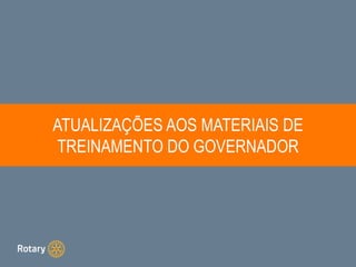 ATUALIZAÇÕES AOS MATERIAIS DE
TREINAMENTO DO GOVERNADOR
 