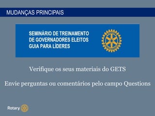 MUDANÇAS PRINCIPAIS
Verifique os seus materiais do GETS
Envie perguntas ou comentários pelo campo Questions
 