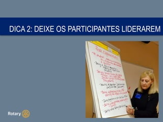 DICA 2: DEIXE OS PARTICIPANTES LIDERAREM
 