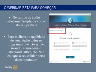 O WEBINAR ESTÁ PARA COMEÇAR
• No campo de áudio
selecione Telephone - ou –
Mic & Speakers
• Para melhorar a qualidade
do som, feche todos os
programas que não estiver
usando, como e-mail,
Microsoft Office, etc. Não
coloque o seu celular perto
do computador.
 