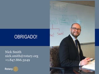 OBRIGADO!
Nick Smith
nick.smith@rotary.org
+1.847.866.3249
 