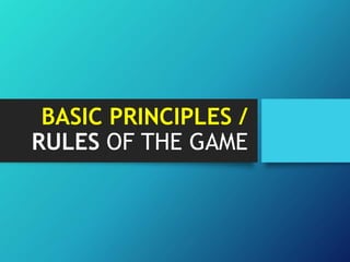 BASIC PRINCIPLES /
RULES OF THE GAME
 