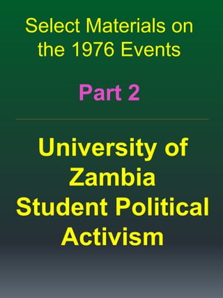 Select Materials on
the 1976 Events
Part 2
_____________________________________________________________________________________________________________________
University of
Zambia
Student Political
Activism
 