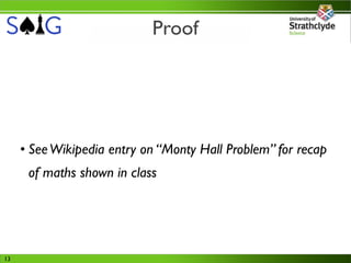 Proof




     • See Wikipedia entry on “Monty Hall Problem” for recap
      of maths shown in class




13
 