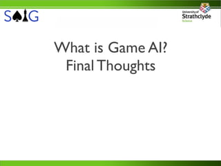 What is Game AI?
 Final Thoughts
 