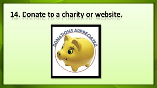 14. Donate to a charity or website.