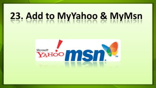 23. Add to MyYahoo & MyMsn