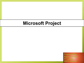 Prepared By:
Rajeev Sharma
PT-301516
MIED 2016-18
Microsoft Project
 