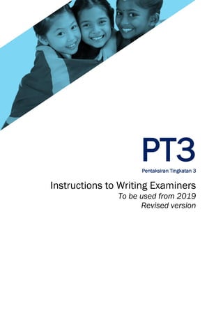 PT3
Pentaksiran Tingkatan 3
Instructions to Writing Examiners
To be used from 2019
Revised version
 