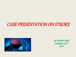 CASEPRESENTATIONON STROKE
BY HEMA SREE
PHARM D 4th
year
 