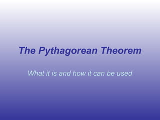 The Pythagorean Theorem What it is and how it can be used 